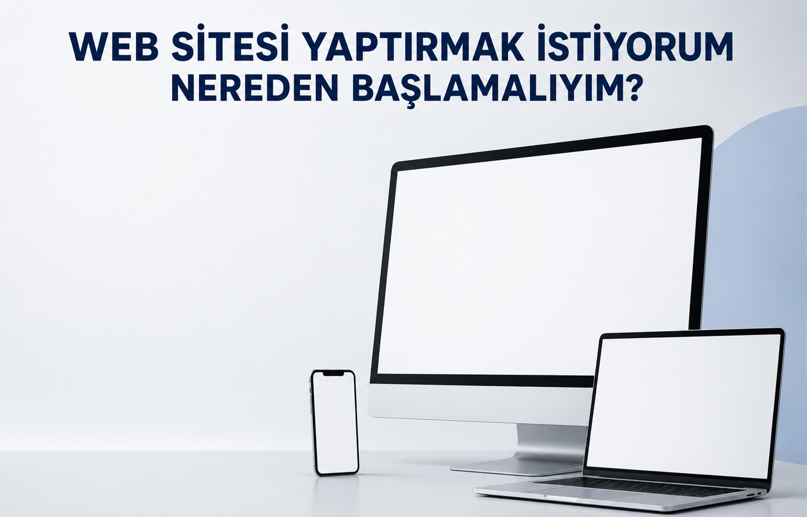 Web Sitesi Yaptırmak İstiyorum Nereden Başlamalıyım?